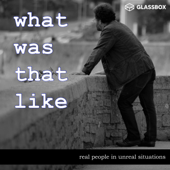 What Was That Like - True Stories. Real People.