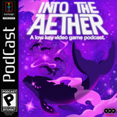 Into the Aether - A Low Key Video Game Podcast