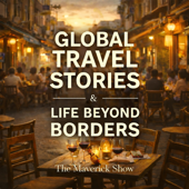 The Maverick Show: Global Travel Stories & Life Beyond Borders