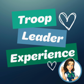 Troop Leader Experience: A Podcast about Girl Scouts for Troop Leaders and other Girl Scout Volunteers