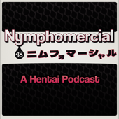Nymphomercial: A Hentai Podcast