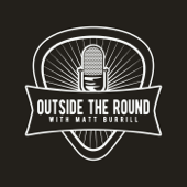 Outside The Round w/ Matt Burrill