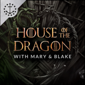 House Of The Dragon With Mary & Blake: A Podcast For House Of The Dragon