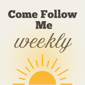 Come Follow Me - Weekly