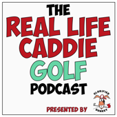 The Real Life Caddie Golf Podcast