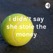 i didn't say she stole the money