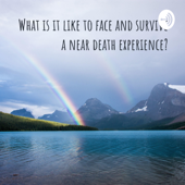 What is it like to face and survive a near death experience?