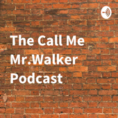 The Call Me Mr.Walker Podcast