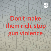 Don't make them rich, stop gun violence