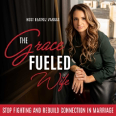The Grace Fueled Wife: Christian Marriage Podcast,  Rebuild Emotional Intimacy,  Healthy Communication, Conflict Resolution