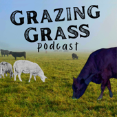 Grazing Grass Podcast : Sharing Stories of Regenerative Ag