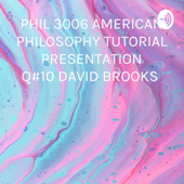 PHIL 3006 AMERICAN PHILOSOPHY TUTORIAL PRESENTATION Q#10 DAVID BROOKS