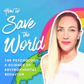 How to Save the World | The Psychology & Science of Environmental Behavior