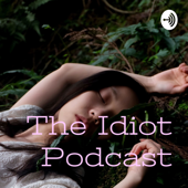 The Idiot Podcast