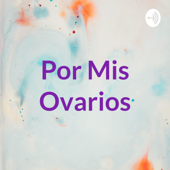 Por Mis Ovarios