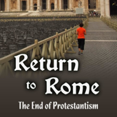Return To Rome - The End of Protestantism