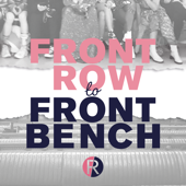 Front Row To Front Bench Podcast