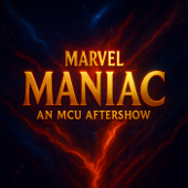 Marvel Maniac: an MCU Aftershow