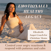 Emotionally Healthy Legacy- Anger management for Christian moms, christian parenting, patient mom, calm mom, Christian mother