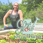 Just Grow Something | The "Why" Behind the "How" of Gardening