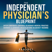 The Independent Physician's Blueprint: Ditch Corporate Controls To Reduce Medical Practice Burnout & Generate Wealth Beyond R