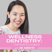Wellness Dentistry: Oral Health for Longevity with Dr. Katie To