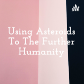 Using Asteroids To The Further Humanity