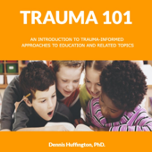 Trauma 101: An Introduction to Trauma-Informed Approaches to Education and Related Topics
