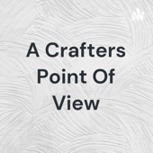 A Crafters Point Of View