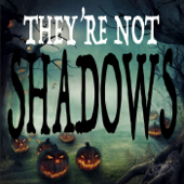 THEY'RE NOT SHADOWS