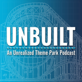 Unbuilt: An Unrealized Theme Park Podcast