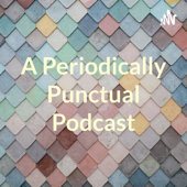 A Periodically Punctual Podcast