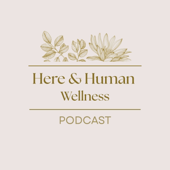 Here & Human Wellness Podcast