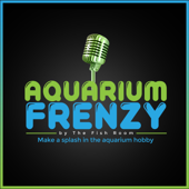 Aquarium Frenzy Podcast by The Fish Room