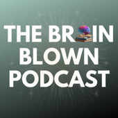 The Brain Blown Podcast