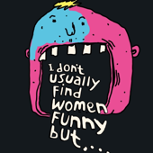 I Don't Usually Find Women Funny But...