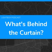 LightBox Podcast: What's Behind the Curtain?