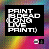 Print Is Dead (Long Live Print!)