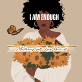 I Am Enough: Mastering Self Love Podcast