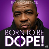 Ryan C. Greene's BORN TO BE DOPE!