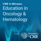 CME in Minutes: Education in Oncology & Hematology