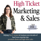 High Ticket Marketing & Sales Strategies for Gen X Women in Business (ill communication podcast)