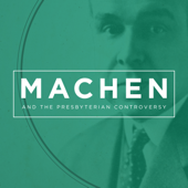 J. Gresham Machen and the Presbyterian Controversy