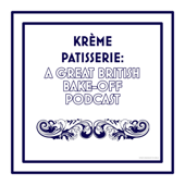 Krème Pâtissière: A Great British Bake-Off Podcast