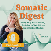 Somatic Digest | Integrating Mindful Eating, Sustainable Weight Loss and a Healthy Mindset