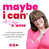 Maybe I Can® with Debbie Weiss