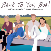Back To You, Bob!: A Dawson's Creek Podcast