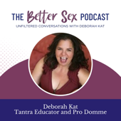 The Better Sex Podcast ~ Unfiltered Conversations