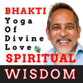 Spiritual Wisdom: Bhakti The Yoga of Divine Love