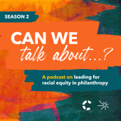 Can we talk about...? A podcast on leading for racial equity in philanthropy